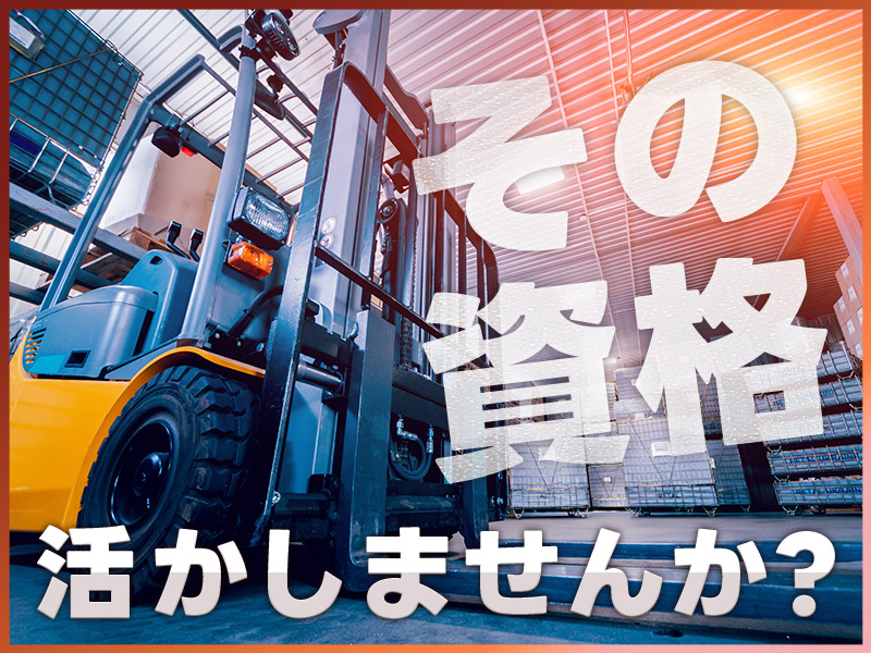 【その資格と経験を活かしませんか】フォークリフトのお仕事（安心安全）